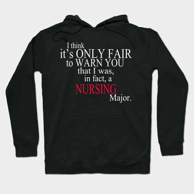 I Think It’s Only Fair To Warn You That I Was, In Fact, A Nursing Major Hoodie by delbertjacques